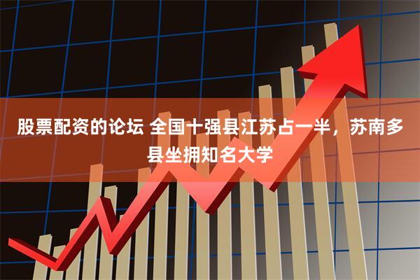 股票配资的论坛 全国十强县江苏占一半，苏南多县坐拥知名大学